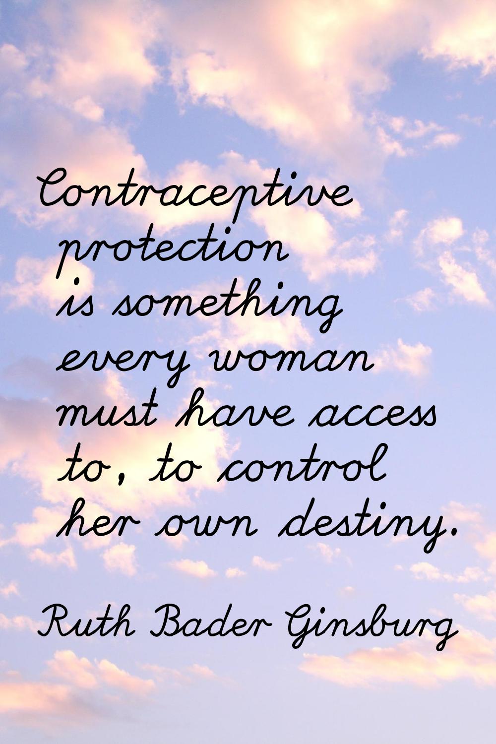 Contraceptive protection is something every woman must have access to, to control her own destiny.