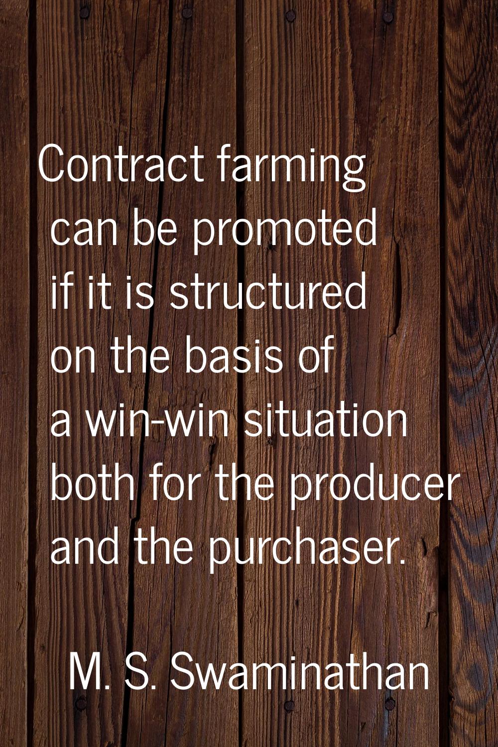 Contract farming can be promoted if it is structured on the basis of a win-win situation both for t
