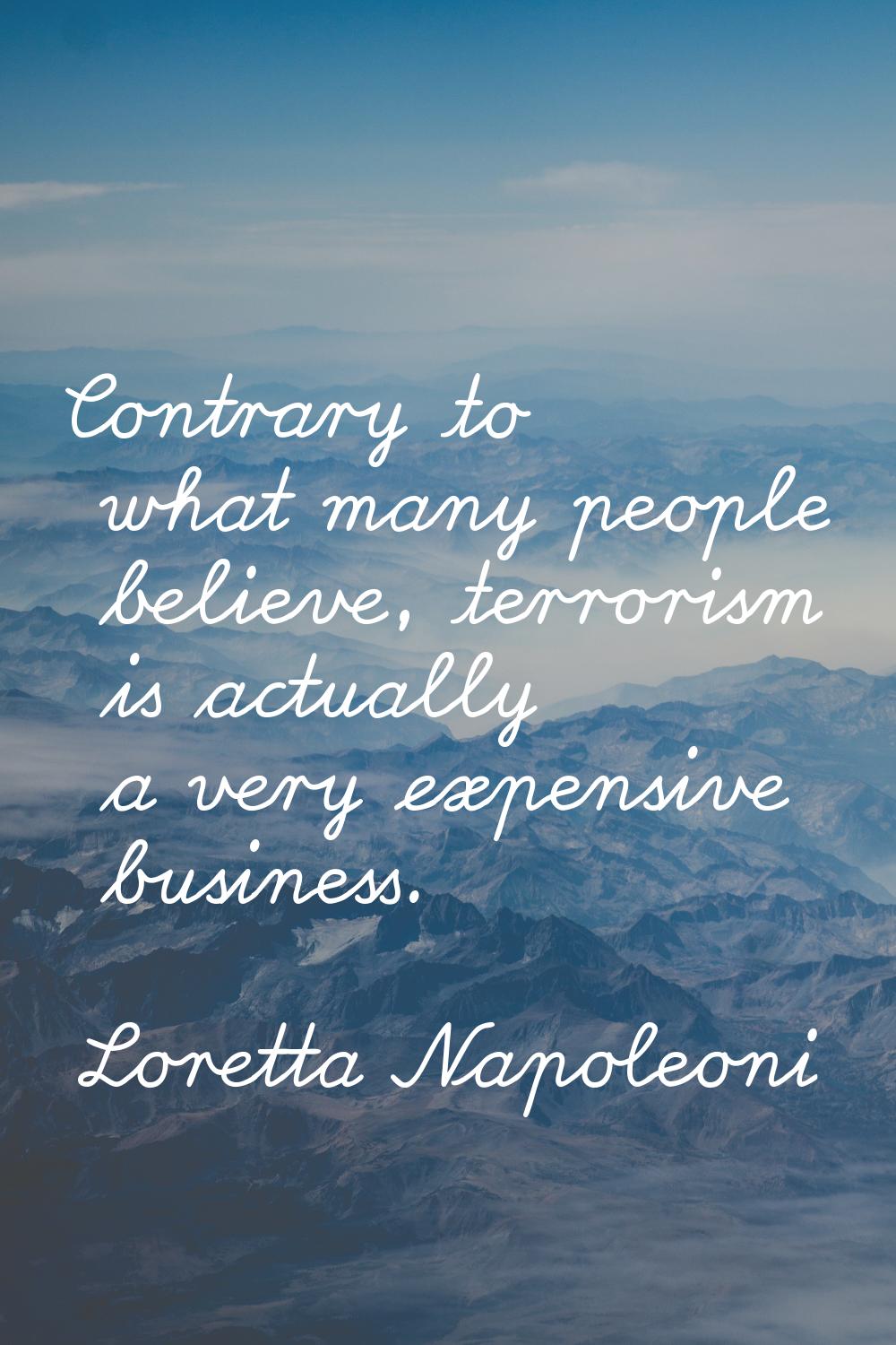 Contrary to what many people believe, terrorism is actually a very expensive business.