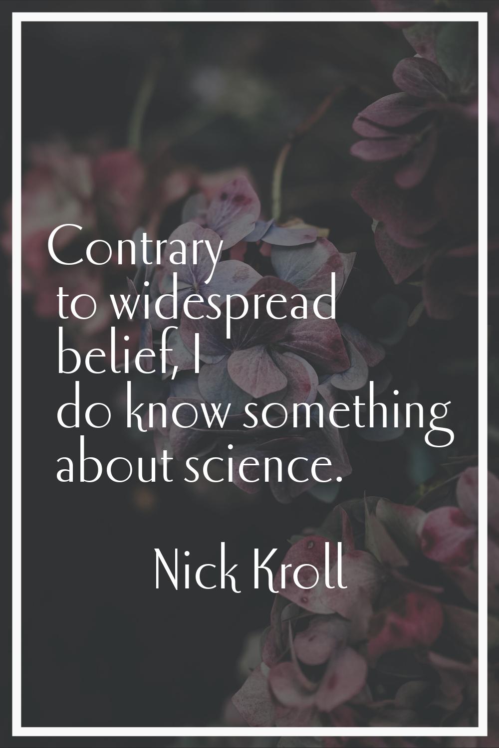 Contrary to widespread belief, I do know something about science.