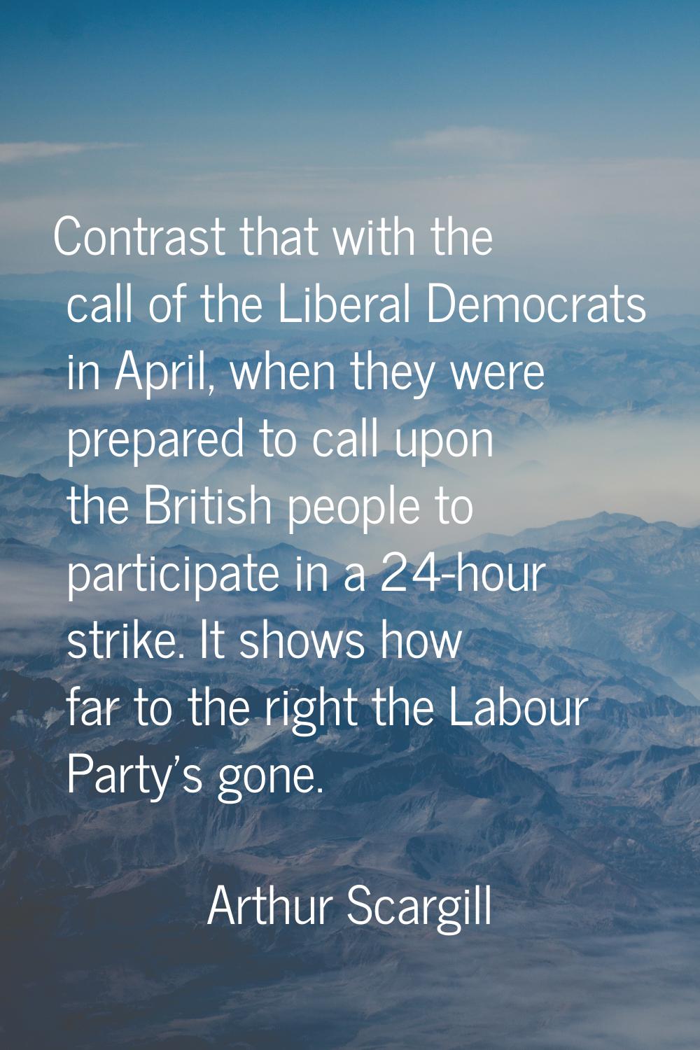 Contrast that with the call of the Liberal Democrats in April, when they were prepared to call upon