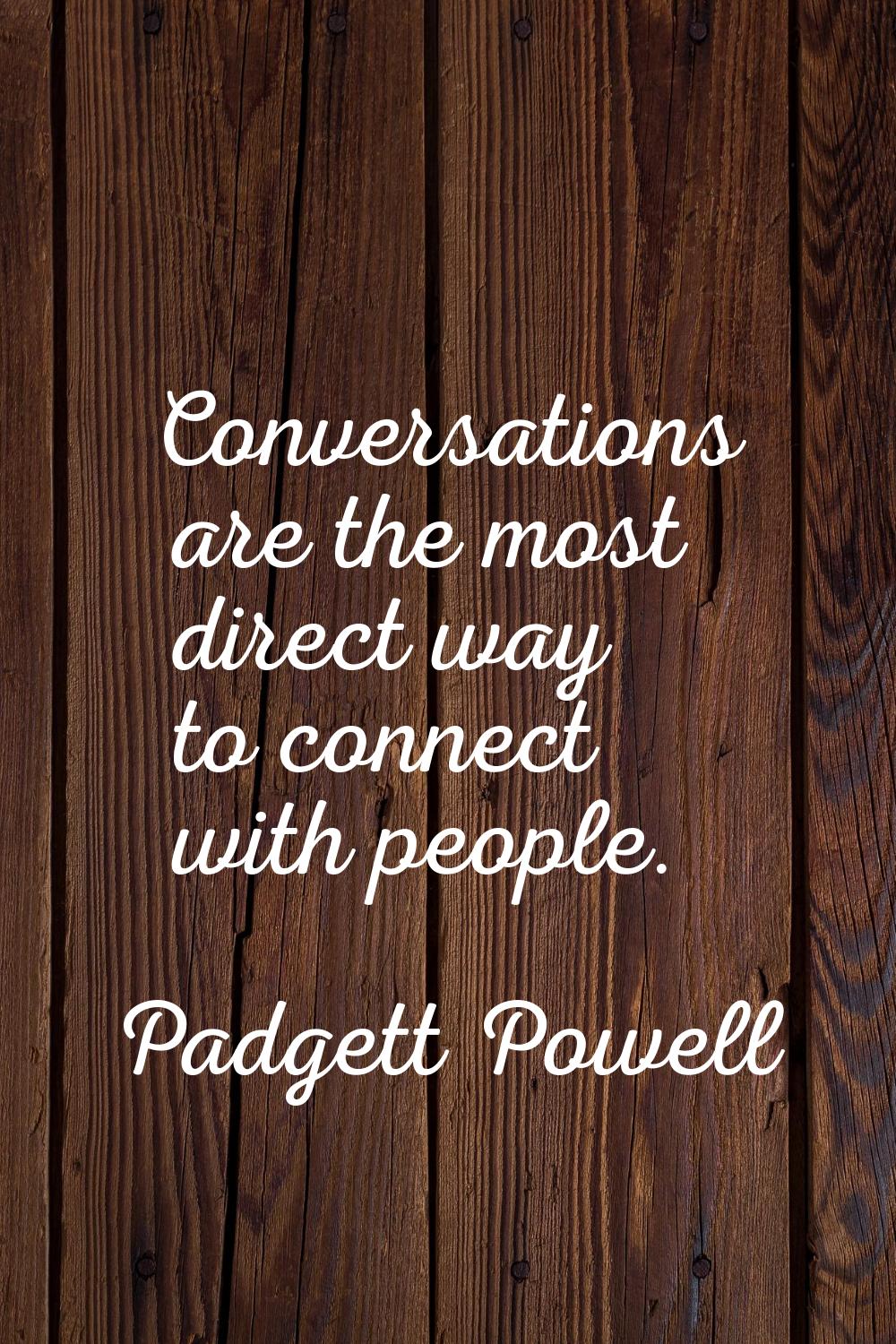 Conversations are the most direct way to connect with people.