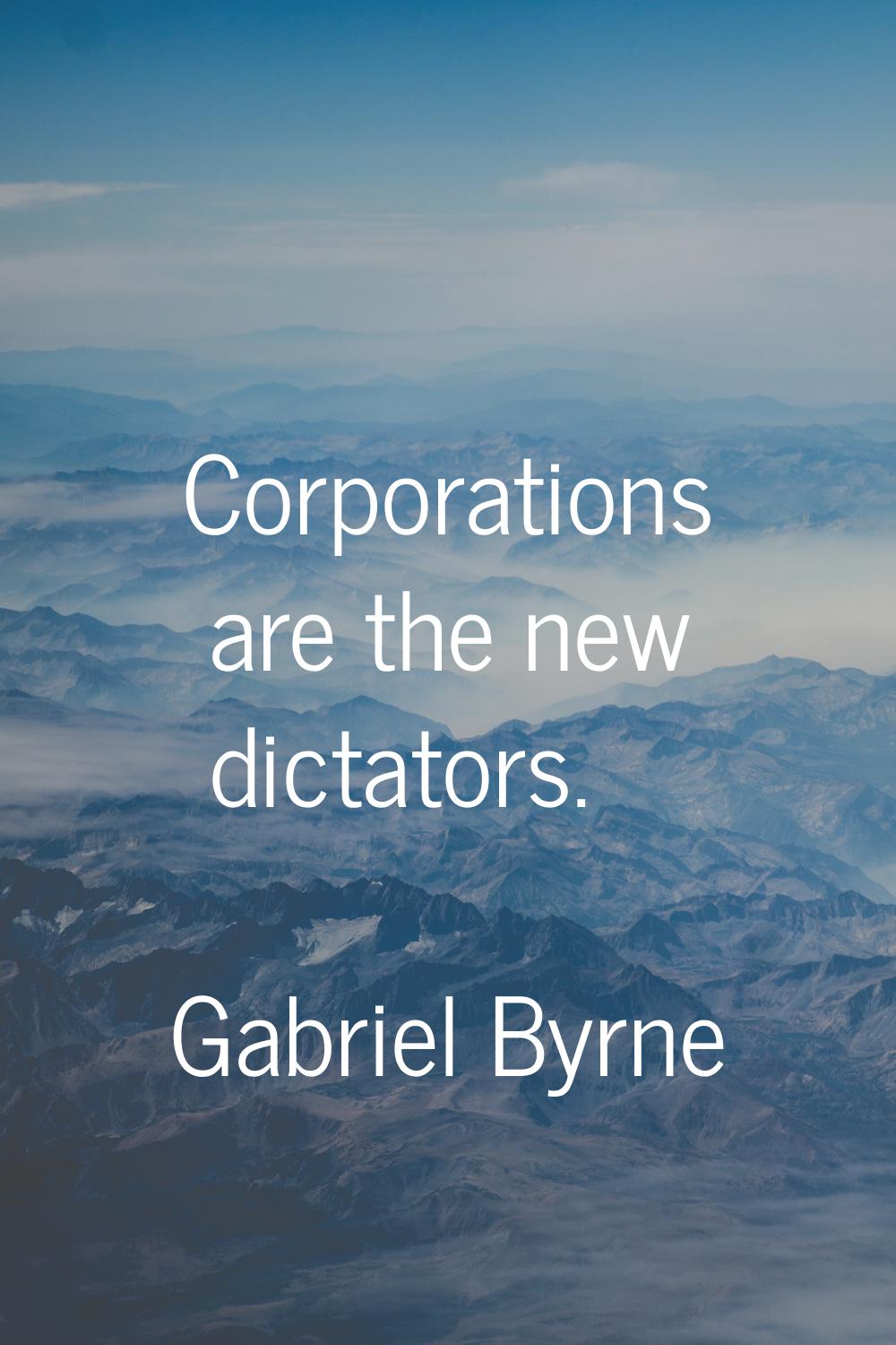 Corporations are the new dictators.