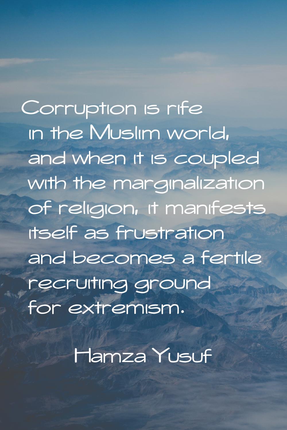 Corruption is rife in the Muslim world, and when it is coupled with the marginalization of religion