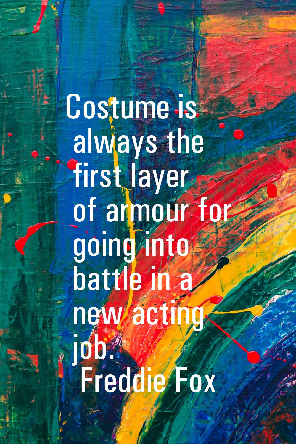 Costume is always the first layer of armour for going into battle in a new acting job.