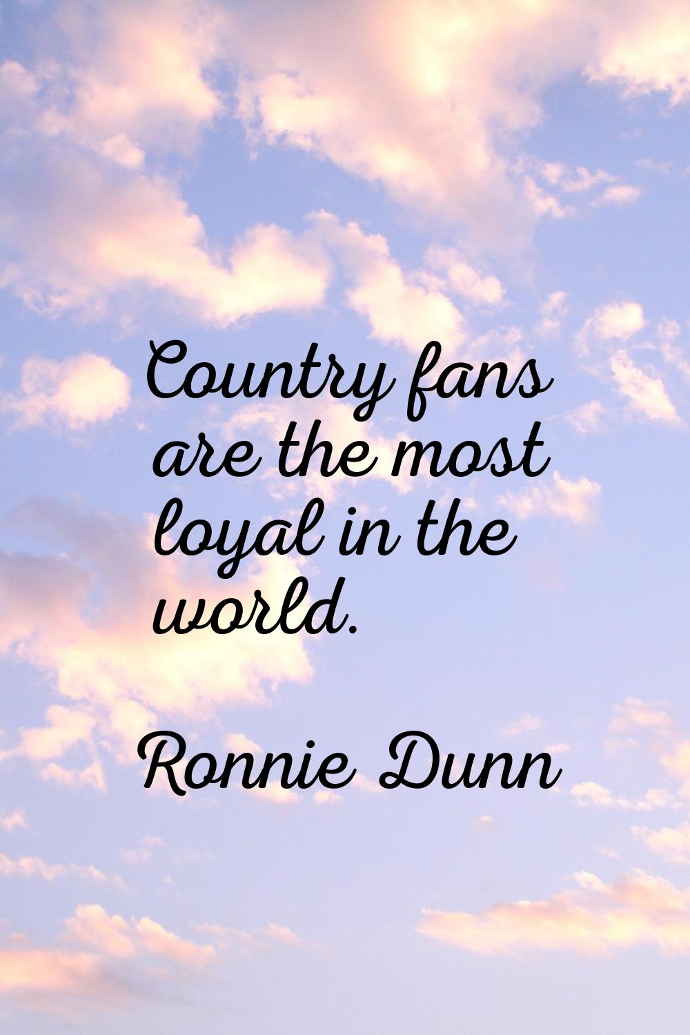Country fans are the most loyal in the world.