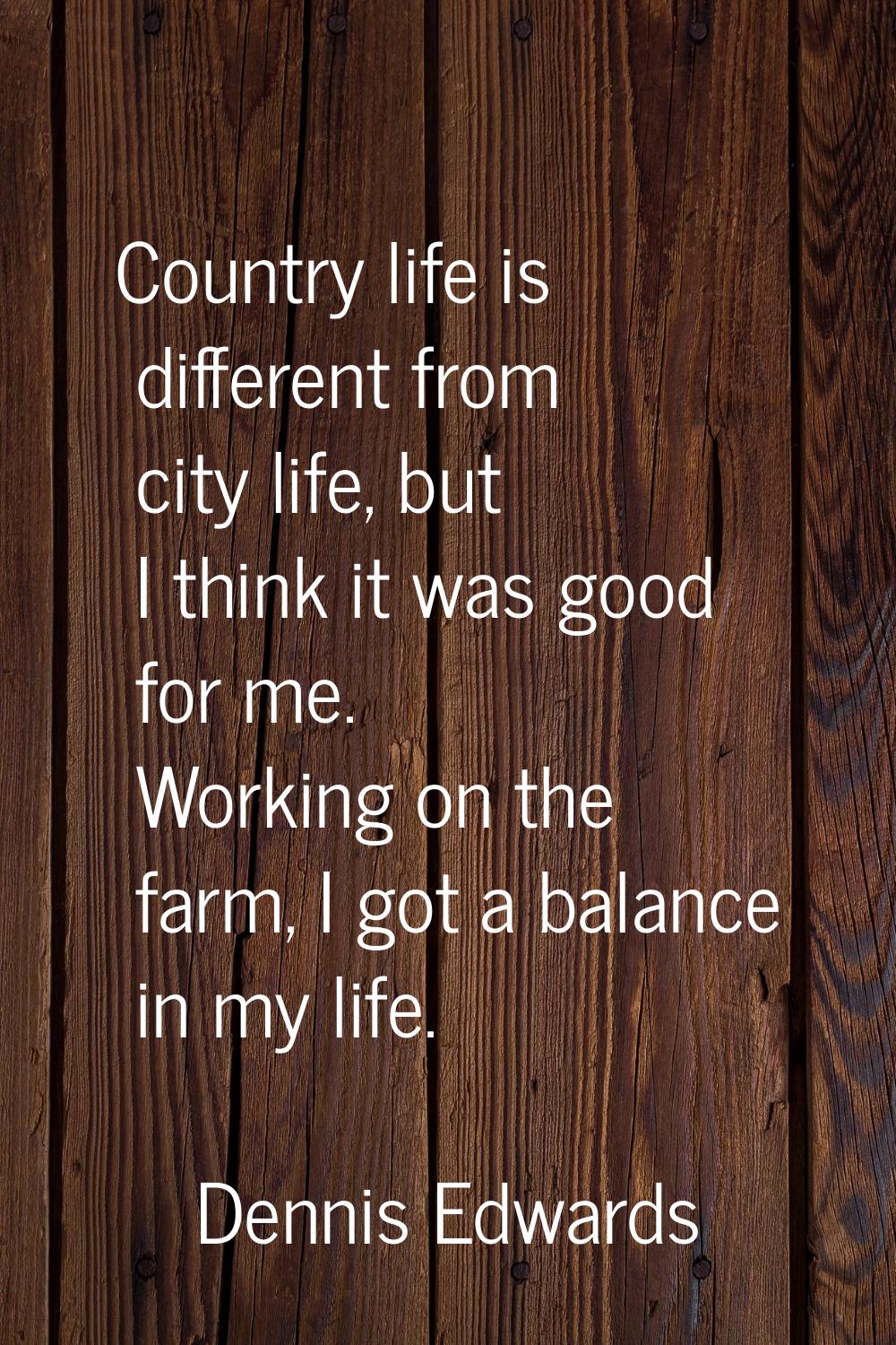 Country life is different from city life, but I think it was good for me. Working on the farm, I go