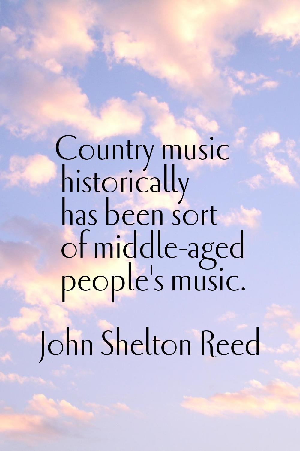 Country music historically has been sort of middle-aged people's music.