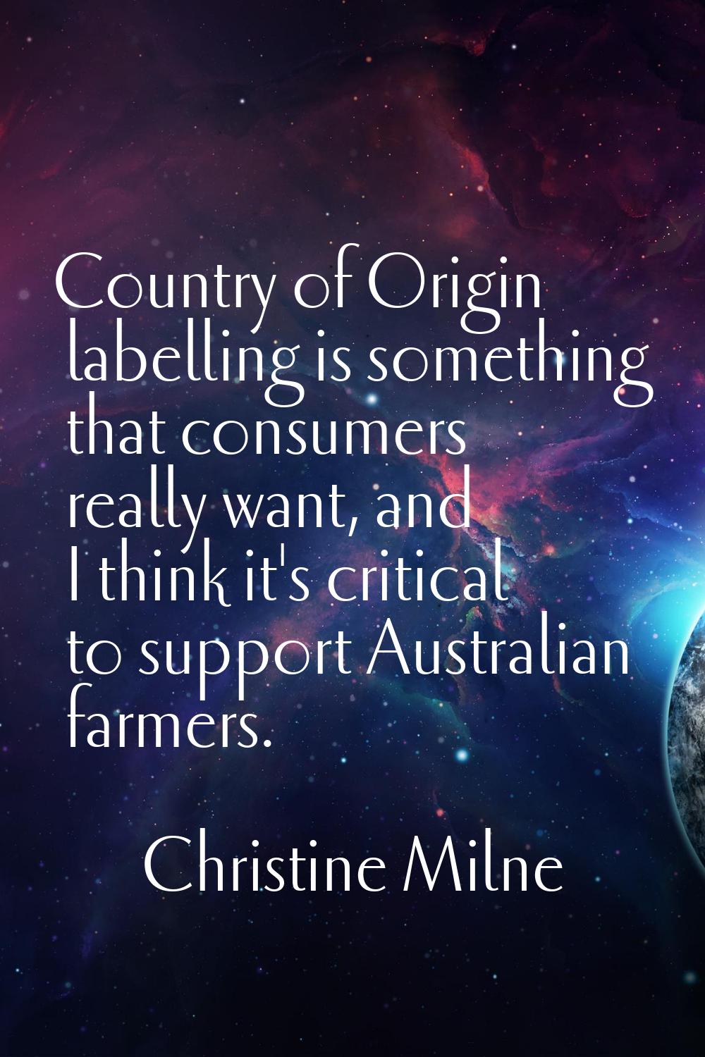 Country of Origin labelling is something that consumers really want, and I think it's critical to s