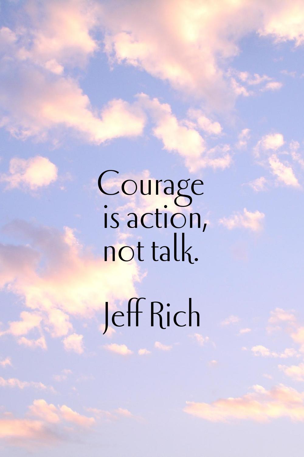 Courage is action, not talk.