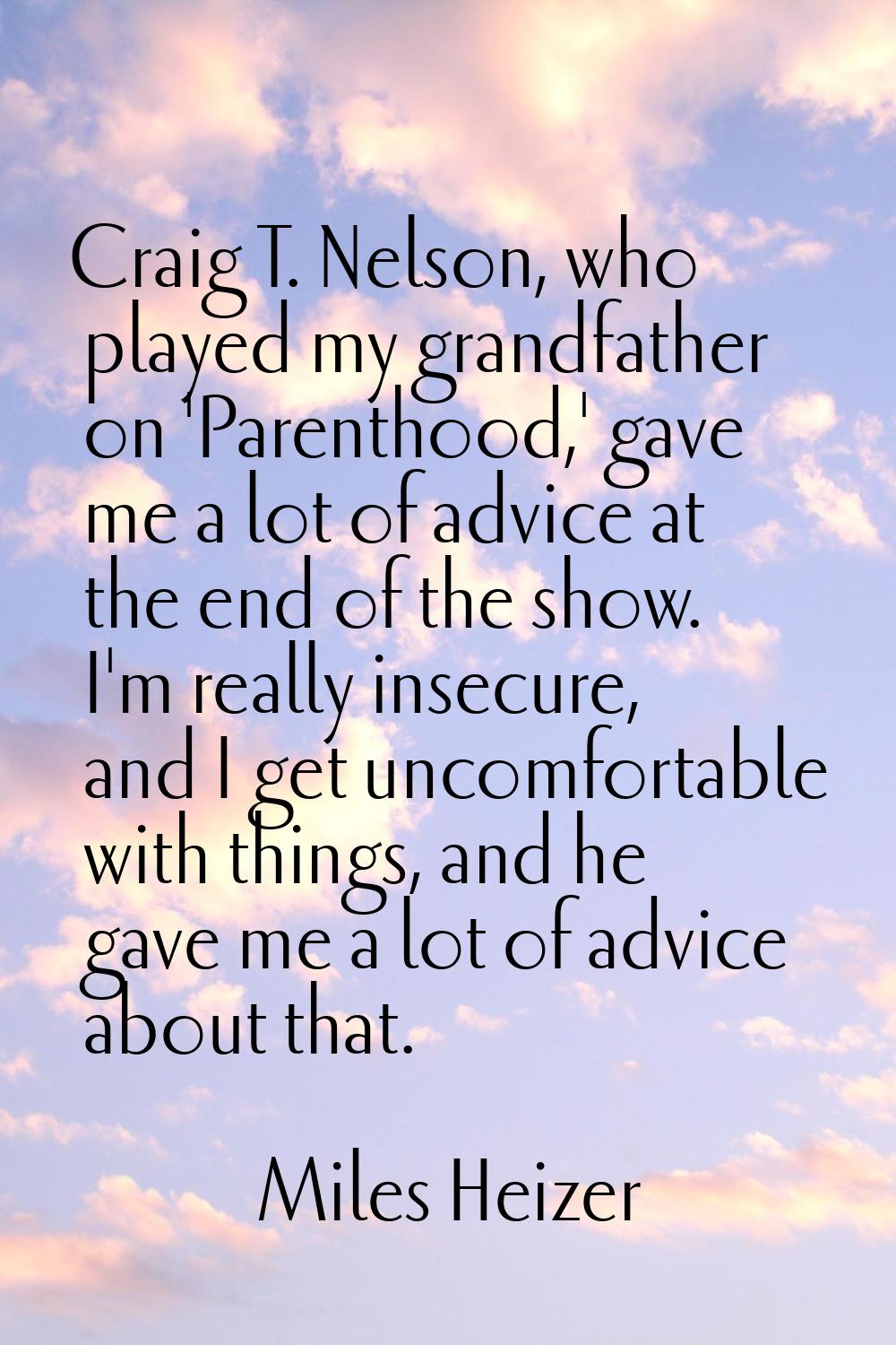 Craig T. Nelson, who played my grandfather on 'Parenthood,' gave me a lot of advice at the end of t