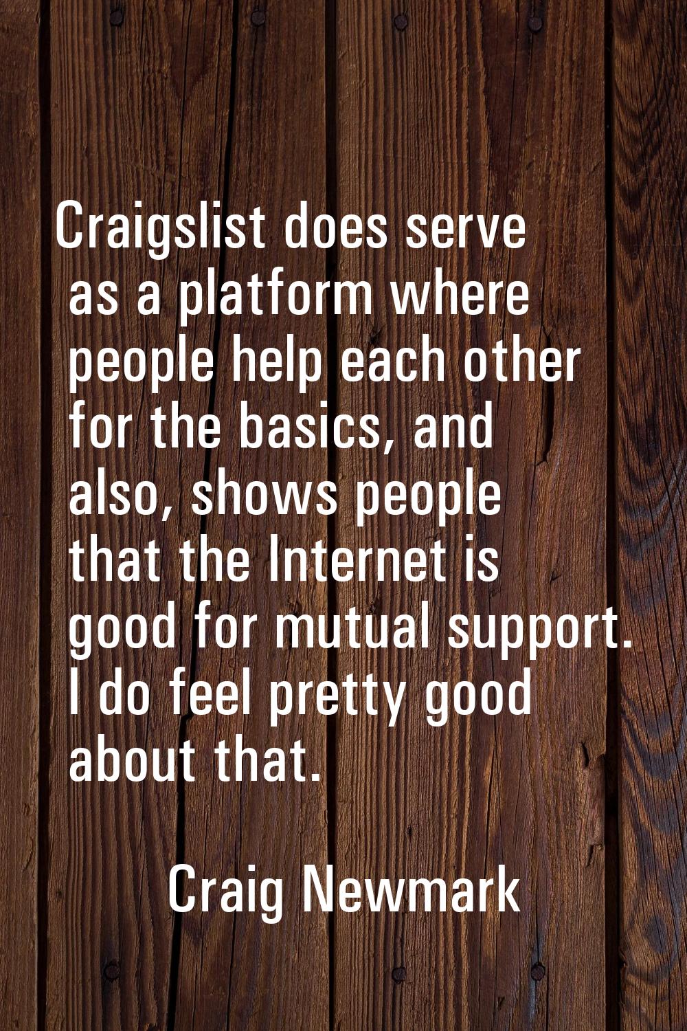 Craigslist does serve as a platform where people help each other for the basics, and also, shows pe