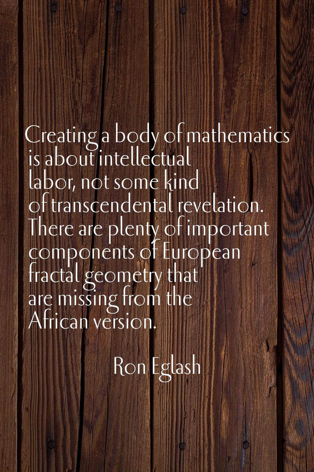 Creating a body of mathematics is about intellectual labor, not some kind of transcendental revelat