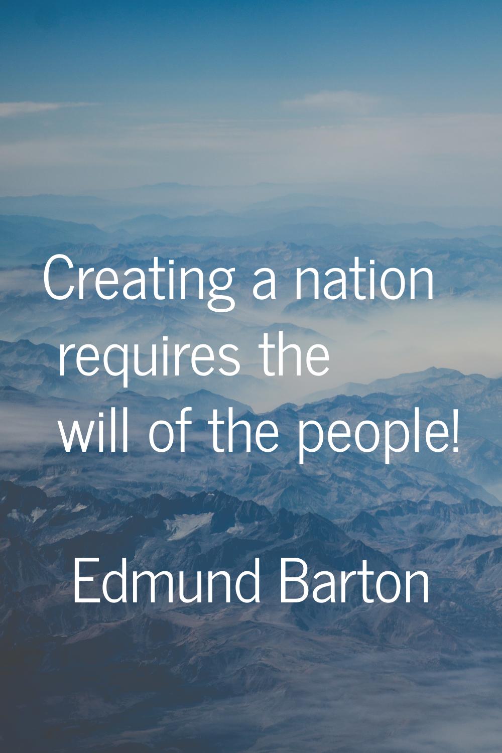Creating a nation requires the will of the people!