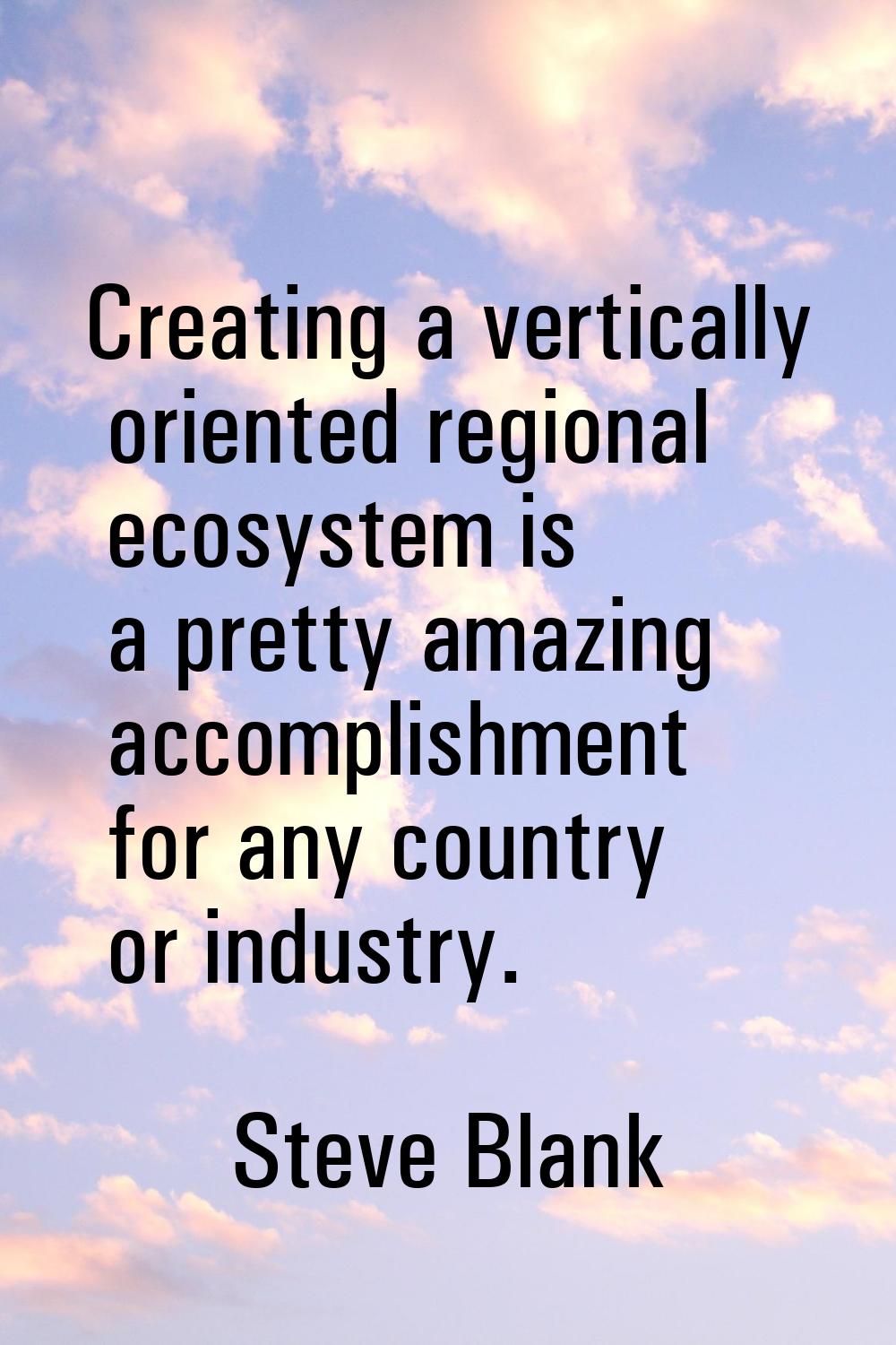 Creating a vertically oriented regional ecosystem is a pretty amazing accomplishment for any countr