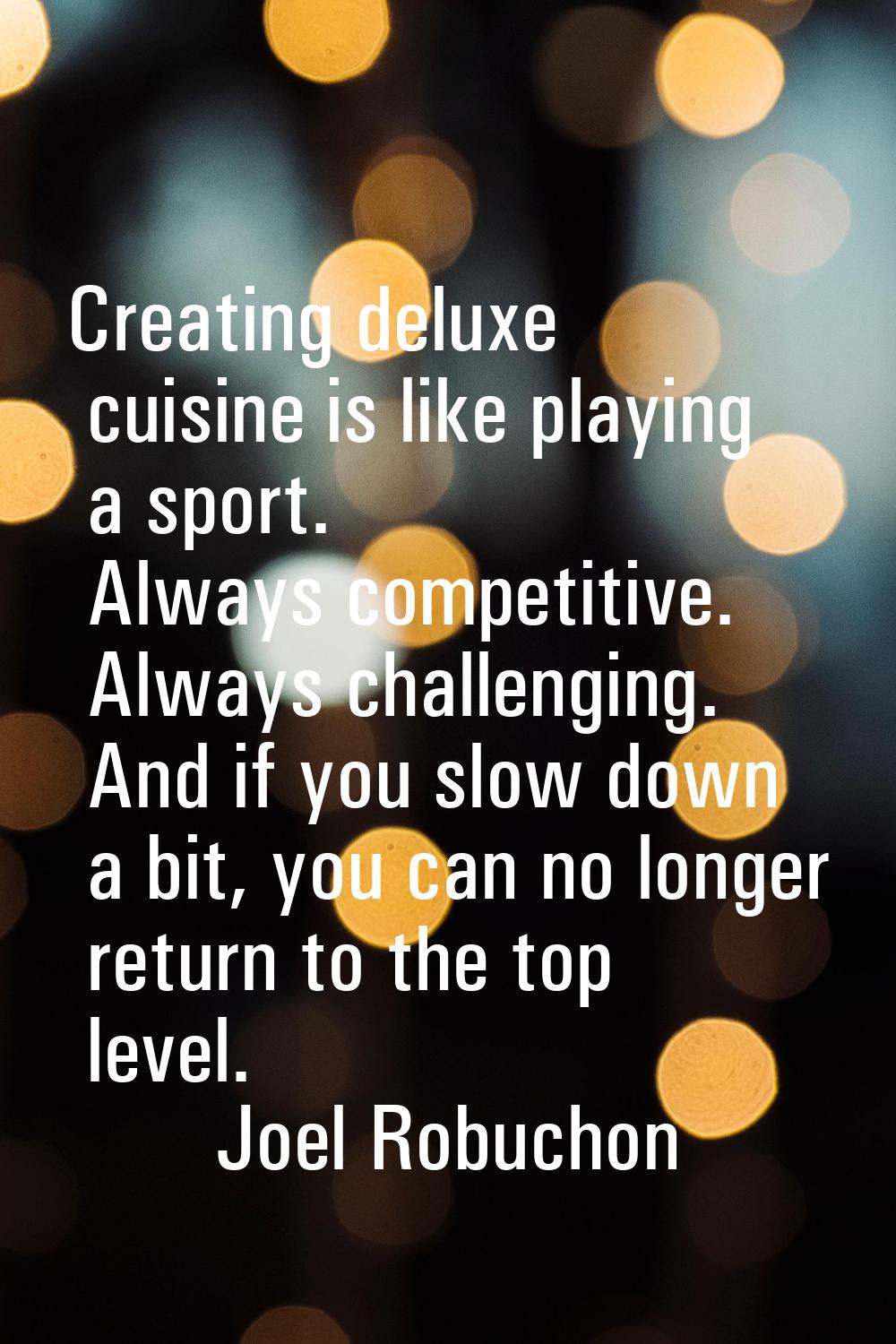 Creating deluxe cuisine is like playing a sport. Always competitive. Always challenging. And if you