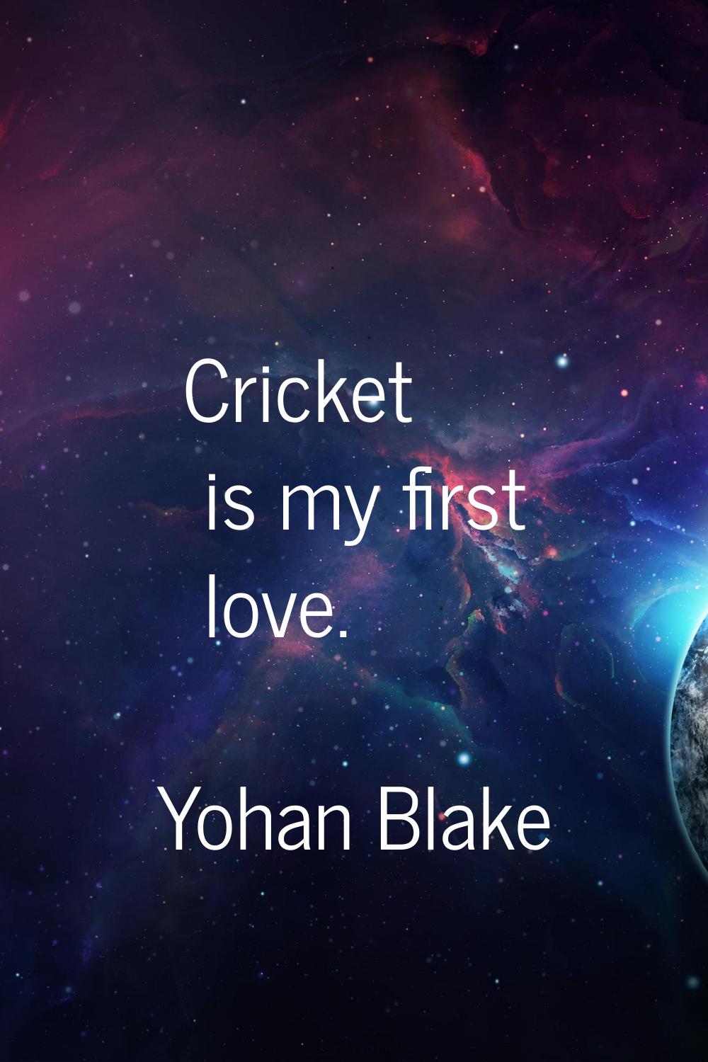 Cricket is my first love.