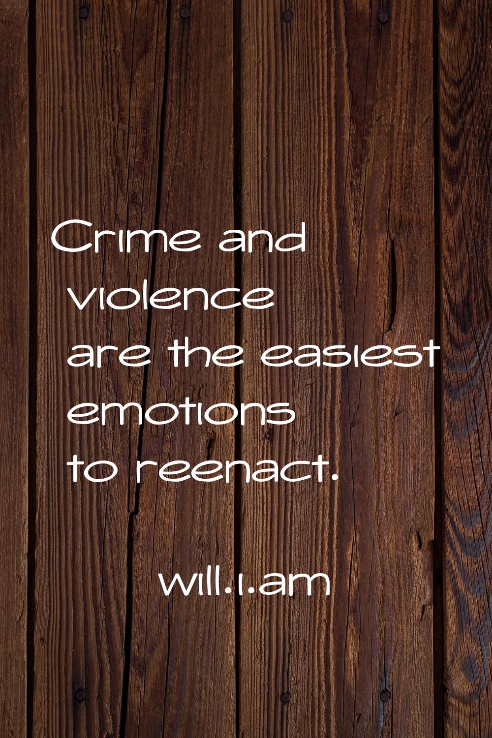 Crime and violence are the easiest emotions to reenact.