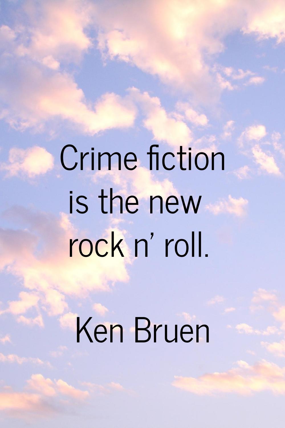 Crime fiction is the new rock n' roll.