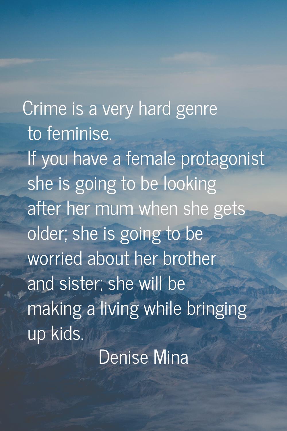 Crime is a very hard genre to feminise. If you have a female protagonist she is going to be looking