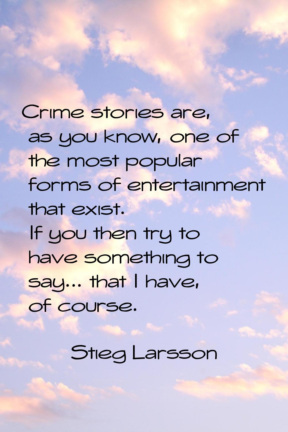 Crime stories are, as you know, one of the most popular forms of entertainment that exist. If you t