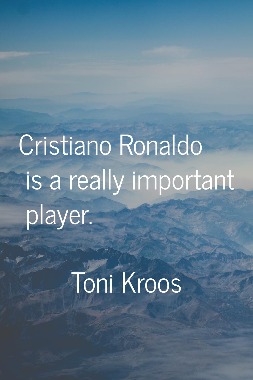 Cristiano Ronaldo is a really important player.