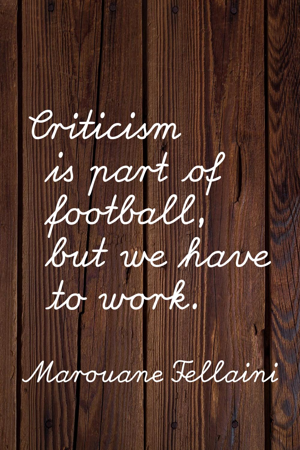 Criticism is part of football, but we have to work.