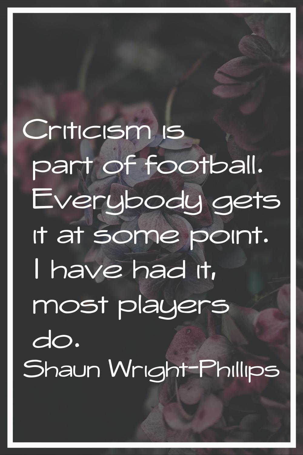 Criticism is part of football. Everybody gets it at some point. I have had it, most players do.