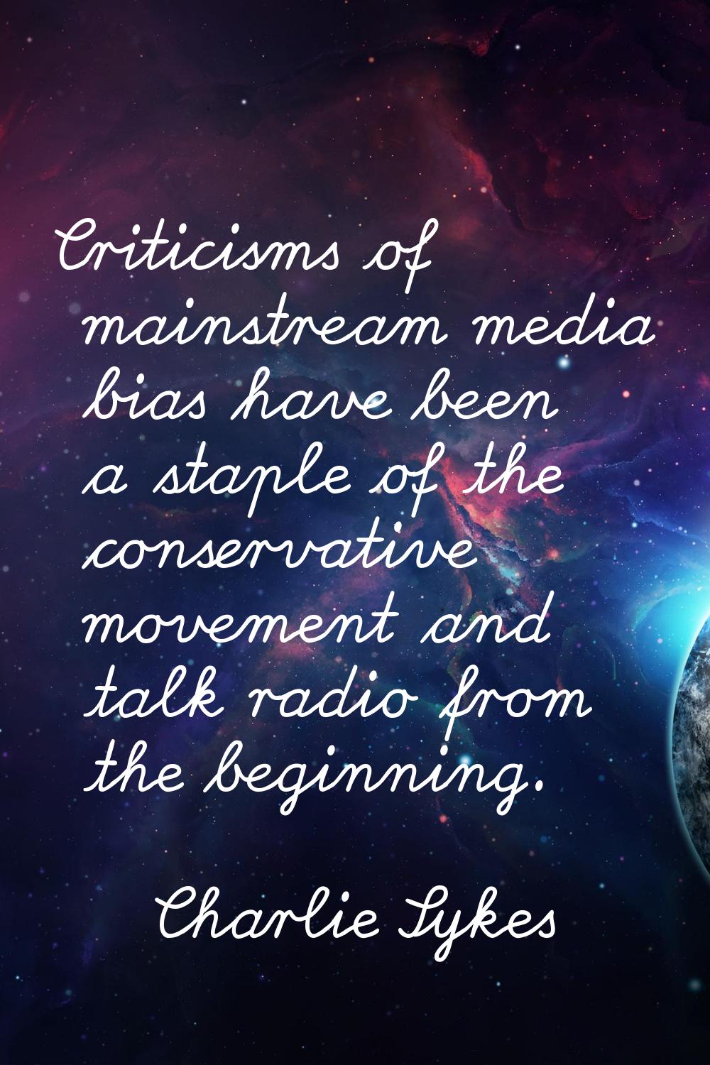 Criticisms of mainstream media bias have been a staple of the conservative movement and talk radio 