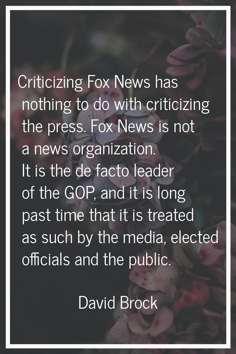 Criticizing Fox News has nothing to do with criticizing the press. Fox News is not a news organizat