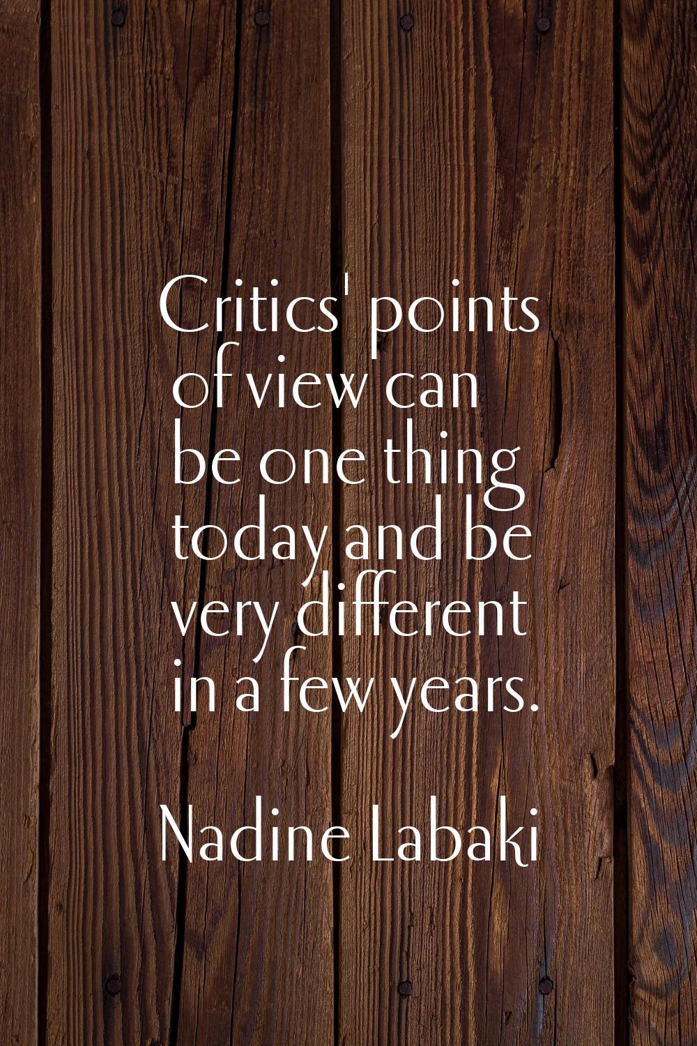 Critics' points of view can be one thing today and be very different in a few years.