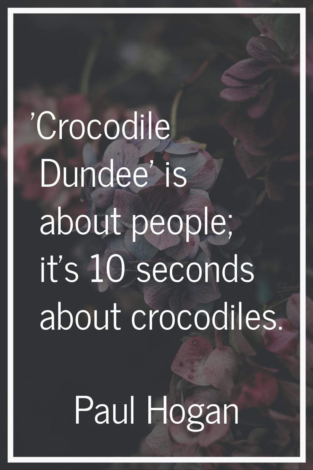 'Crocodile Dundee' is about people; it's 10 seconds about crocodiles.