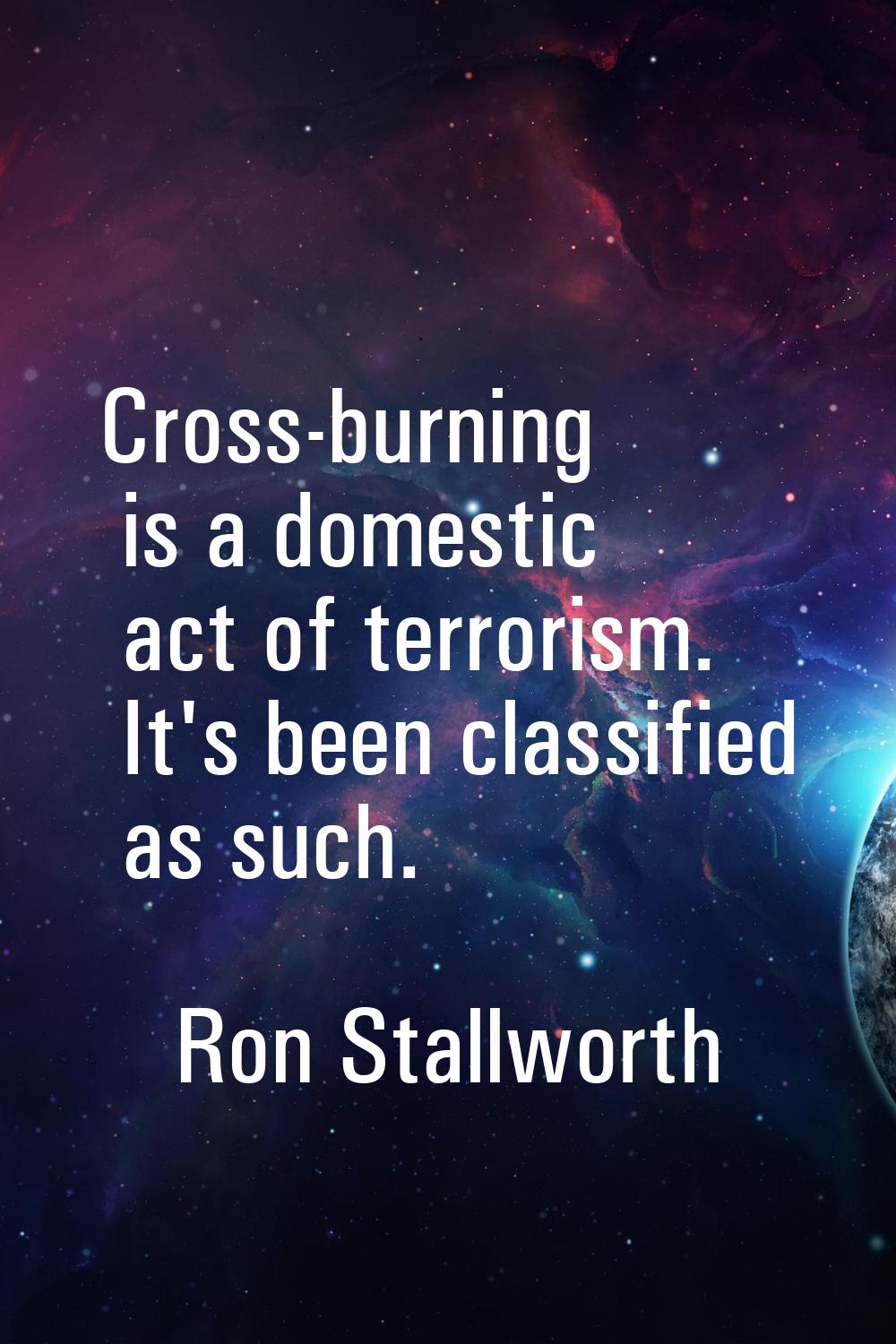 Cross-burning is a domestic act of terrorism. It's been classified as such.