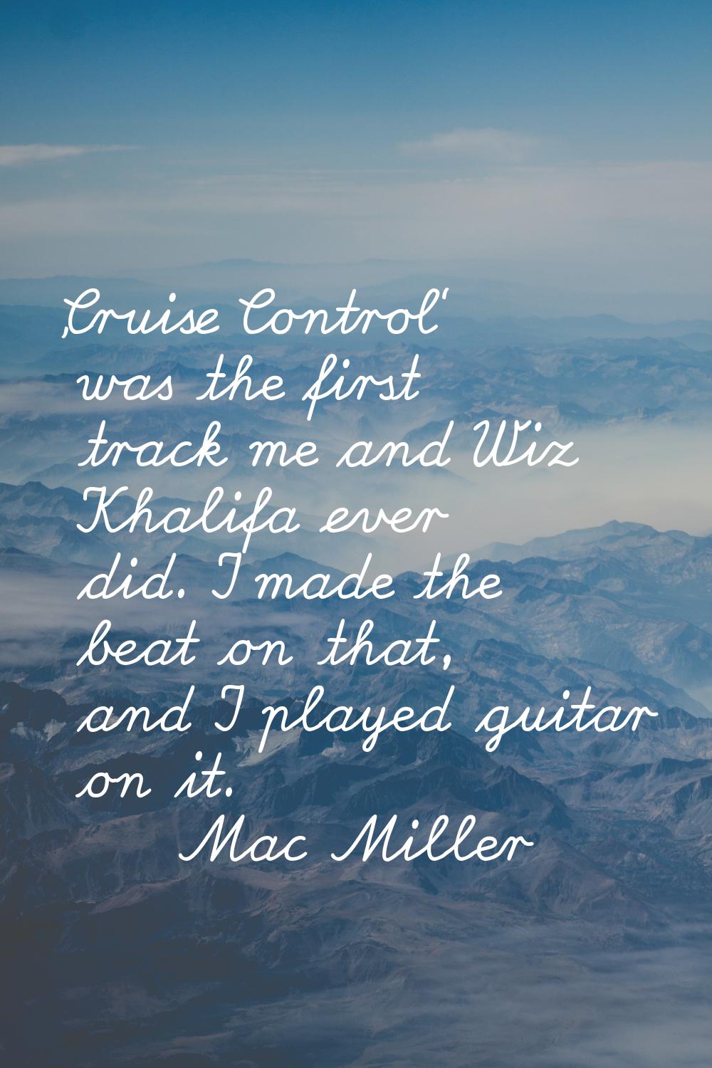 'Cruise Control' was the first track me and Wiz Khalifa ever did. I made the beat on that, and I pl
