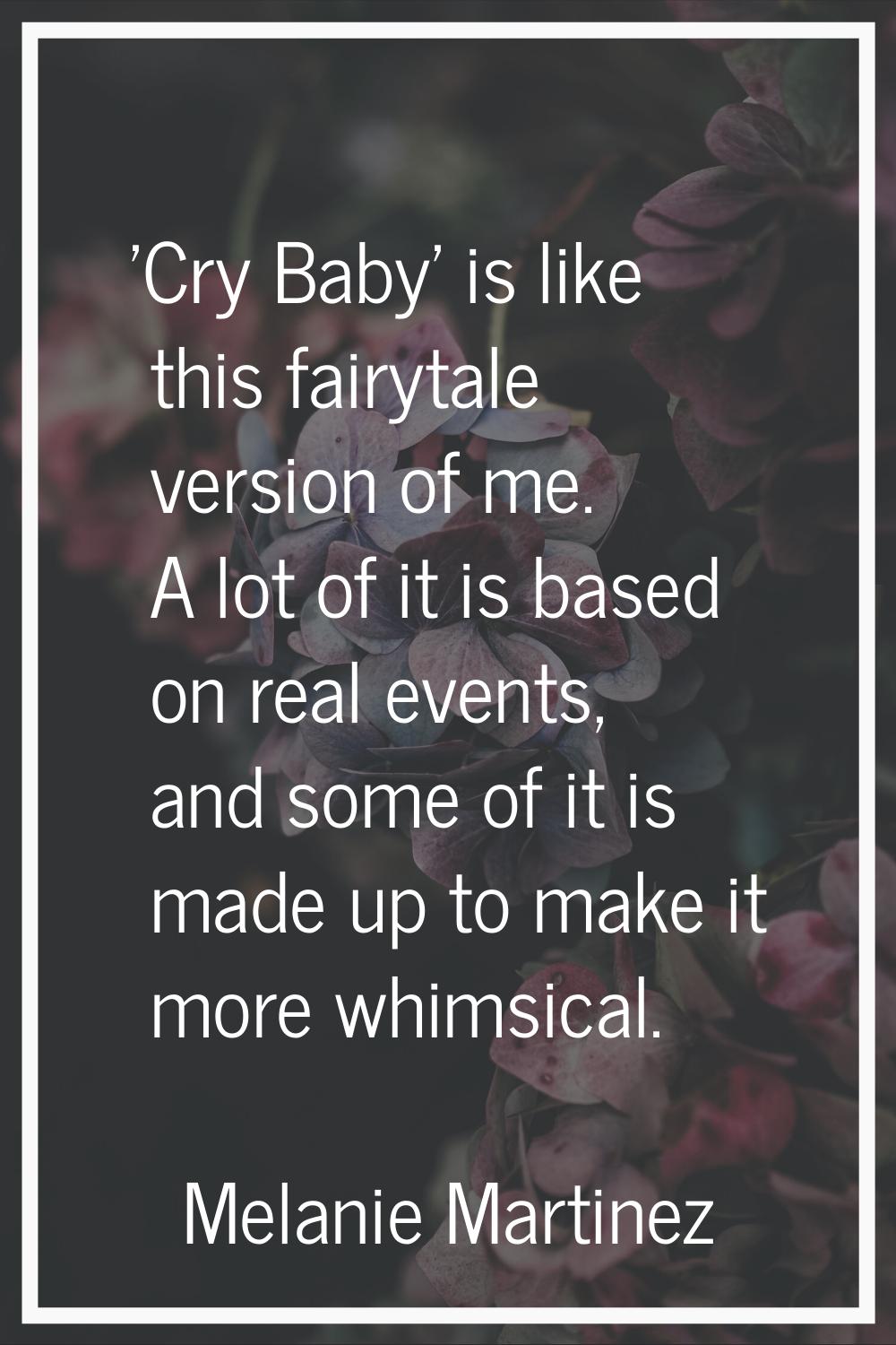 'Cry Baby' is like this fairytale version of me. A lot of it is based on real events, and some of i