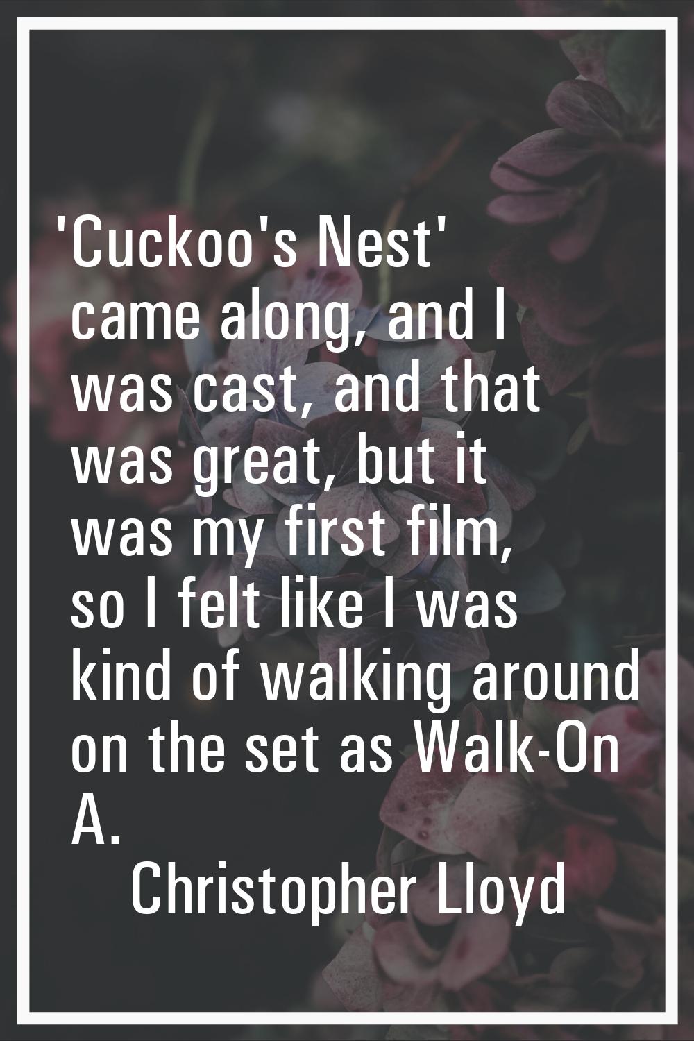 'Cuckoo's Nest' came along, and I was cast, and that was great, but it was my first film, so I felt