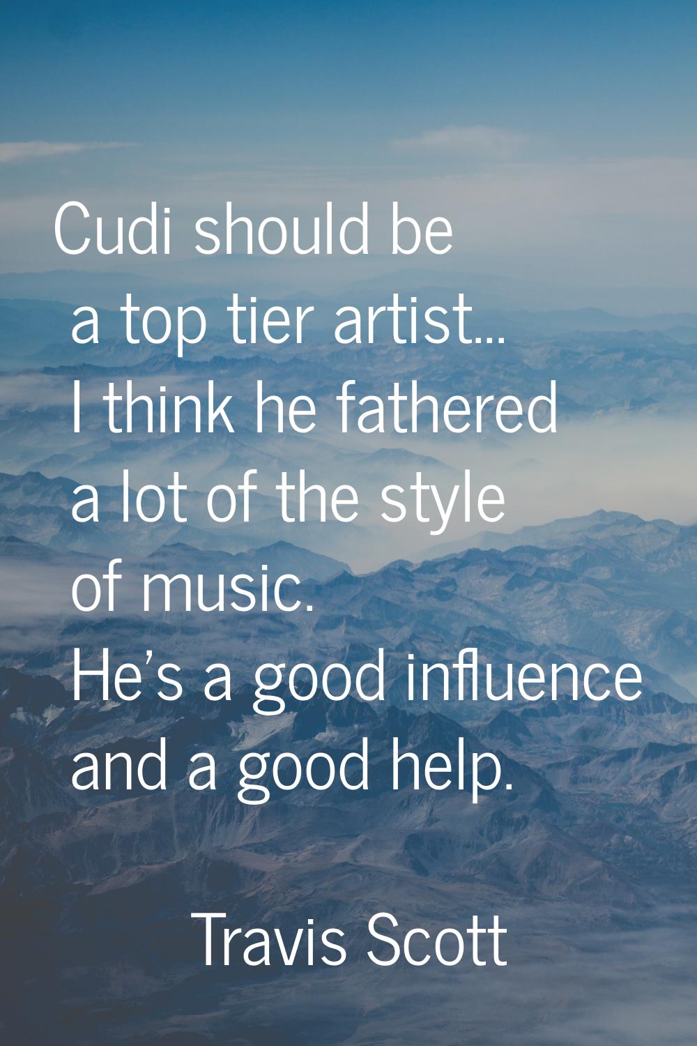 Cudi should be a top tier artist... I think he fathered a lot of the style of music. He's a good in