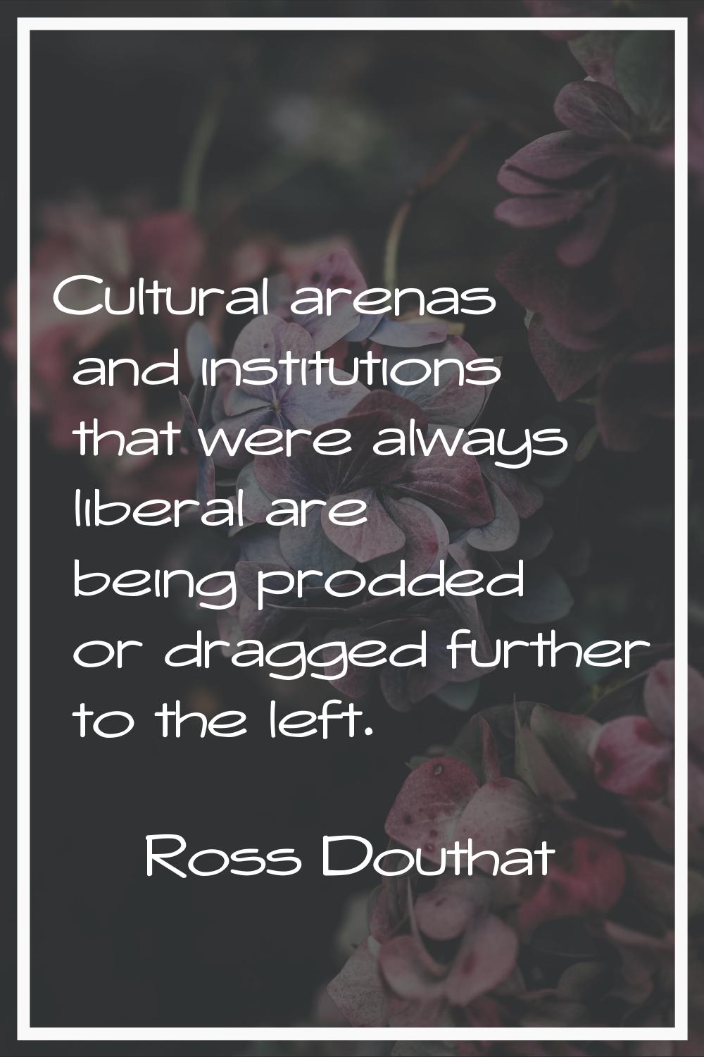 Cultural arenas and institutions that were always liberal are being prodded or dragged further to t