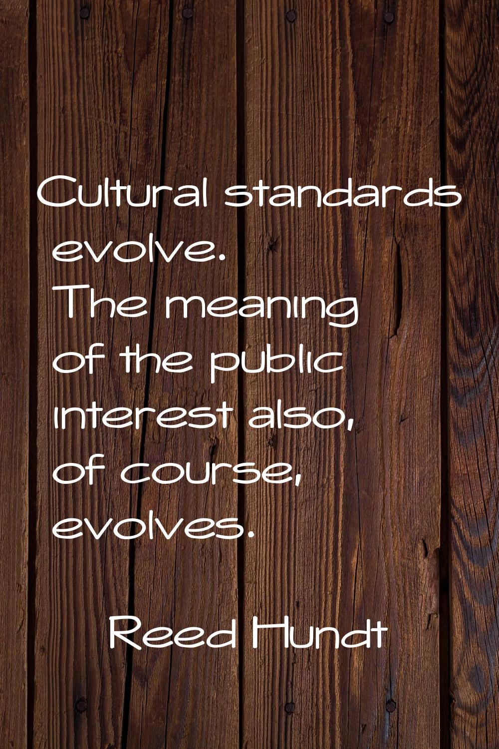 Cultural standards evolve. The meaning of the public interest also, of course, evolves.