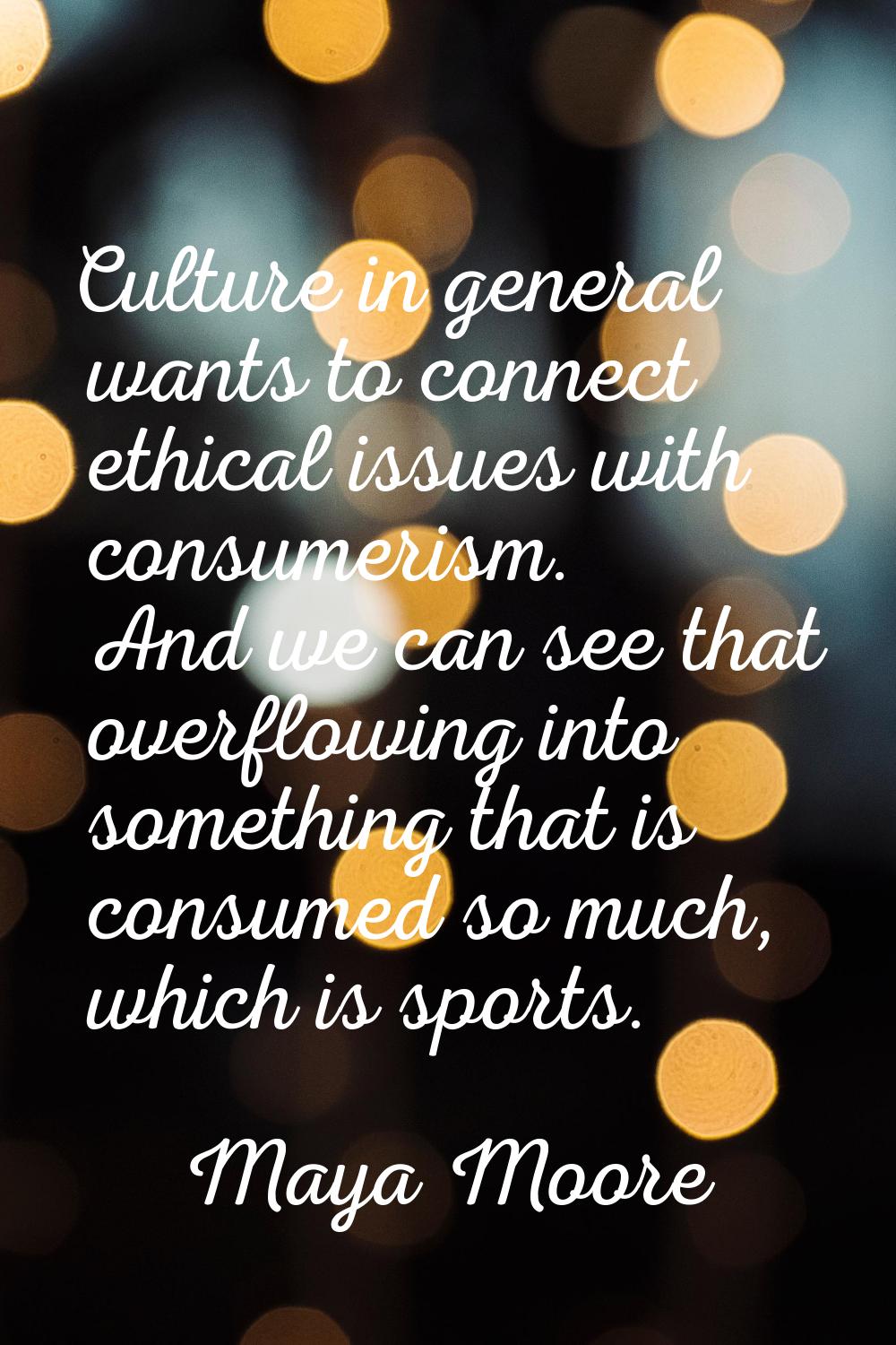 Culture in general wants to connect ethical issues with consumerism. And we can see that overflowin
