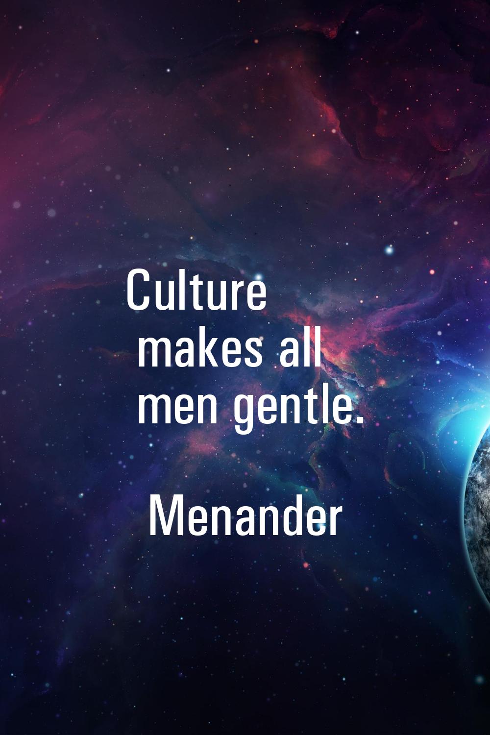 Culture makes all men gentle.