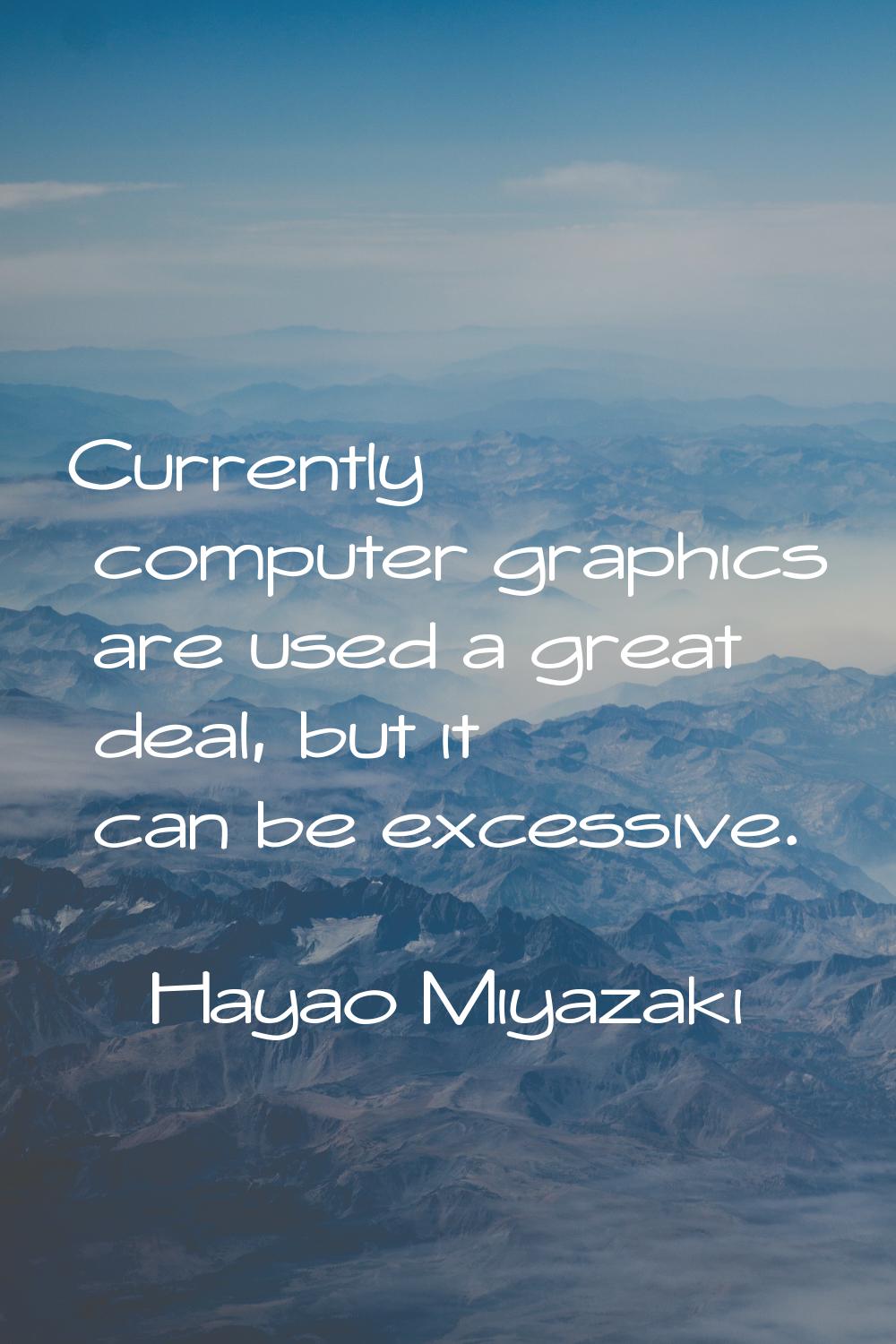 Currently computer graphics are used a great deal, but it can be excessive.