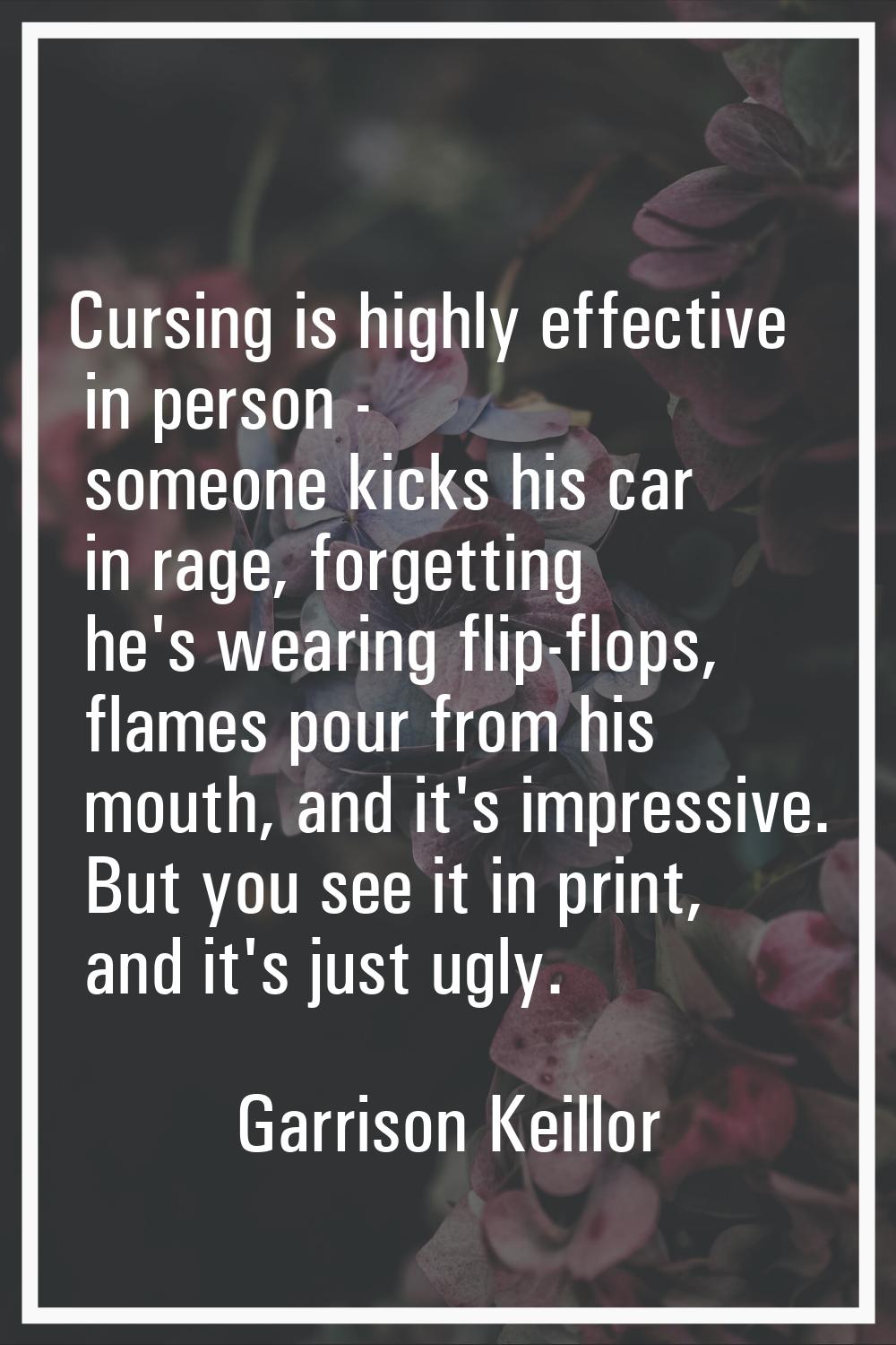 Cursing is highly effective in person - someone kicks his car in rage, forgetting he's wearing flip