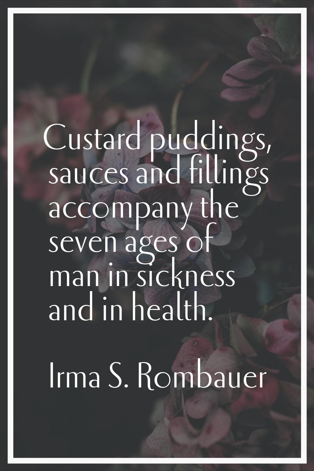 Custard puddings, sauces and fillings accompany the seven ages of man in sickness and in health.