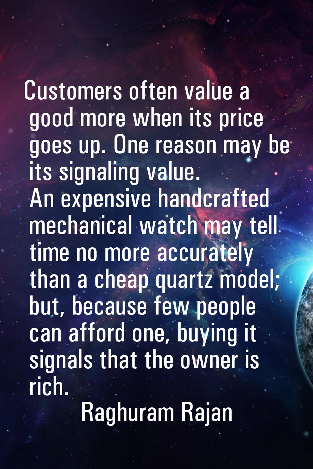 Customers often value a good more when its price goes up. One reason may be its signaling value. An