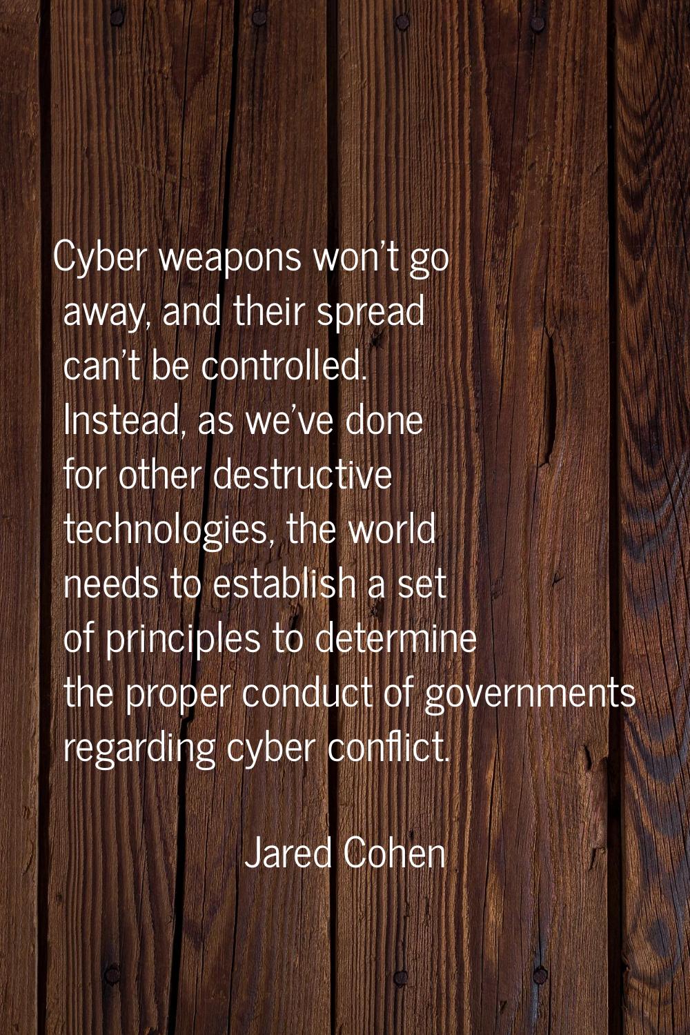 Cyber weapons won't go away, and their spread can't be controlled. Instead, as we've done for other