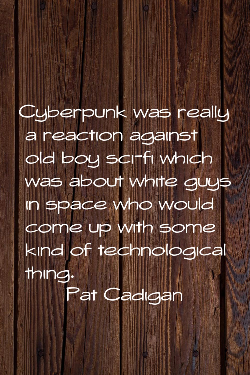 Cyberpunk was really a reaction against old boy sci-fi which was about white guys in space who woul