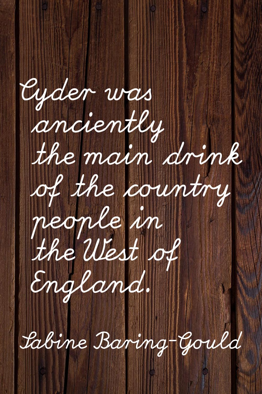 Cyder was anciently the main drink of the country people in the West of England.