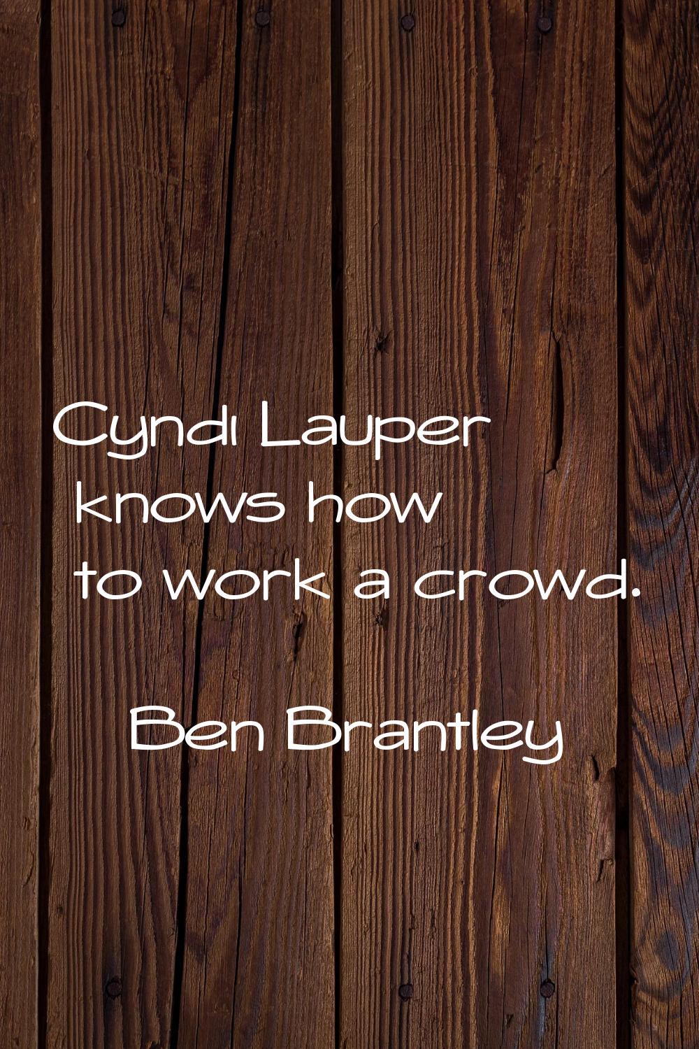 Cyndi Lauper knows how to work a crowd.
