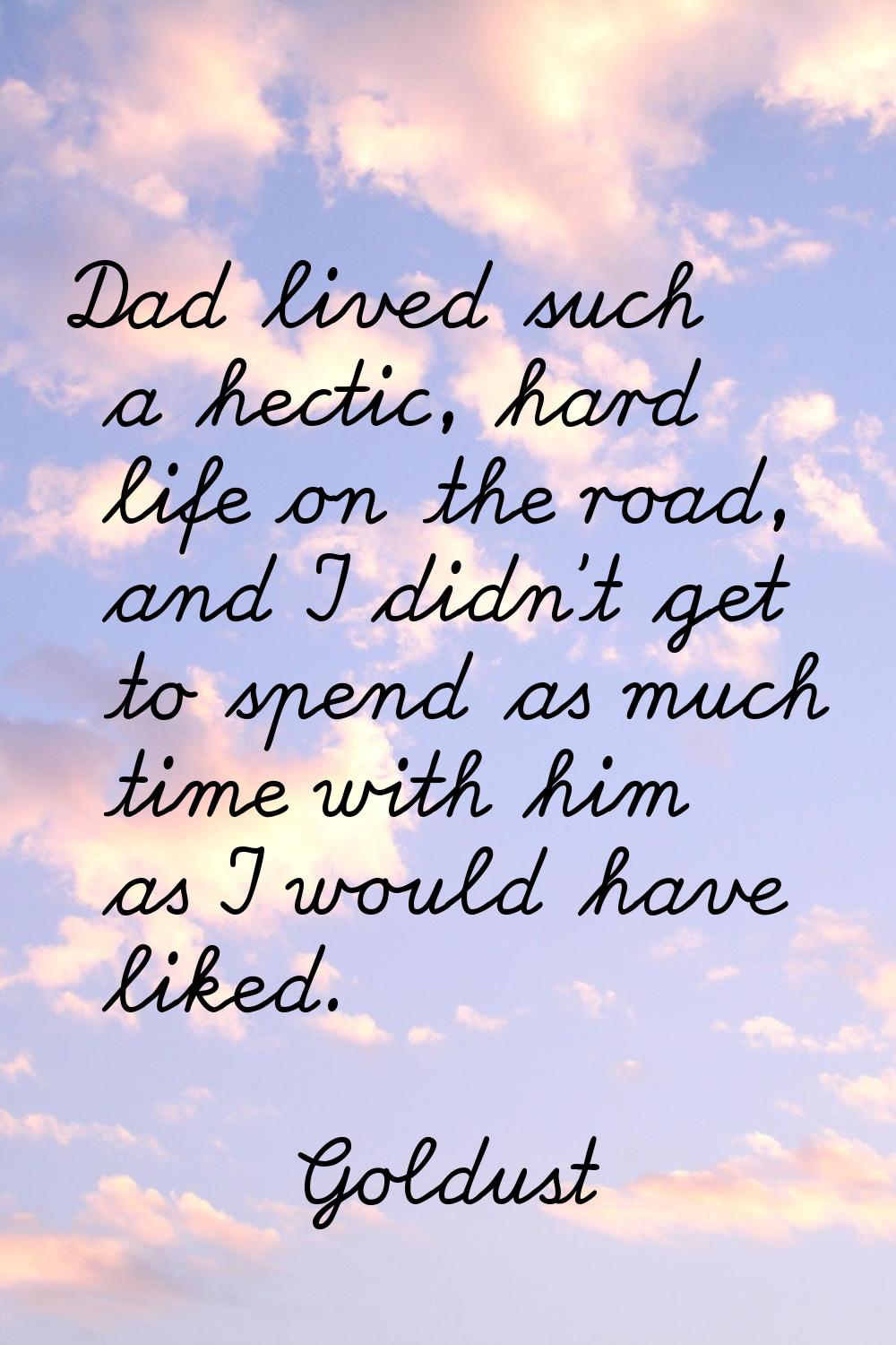 Dad lived such a hectic, hard life on the road, and I didn't get to spend as much time with him as 